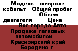  › Модель ­ шивроле кобальт › Общий пробег ­ 40 000 › Объем двигателя ­ 16 › Цена ­ 520 000 - Все города Авто » Продажа легковых автомобилей   . Красноярский край,Бородино г.